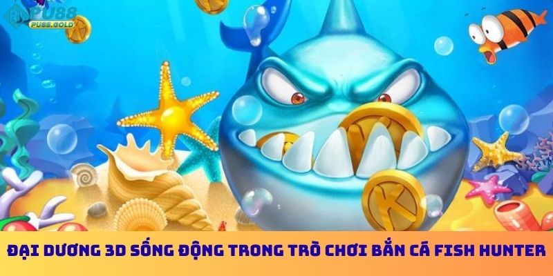 Đại dương 3D sống động trong trò chơi bắn cá Fish Hunter