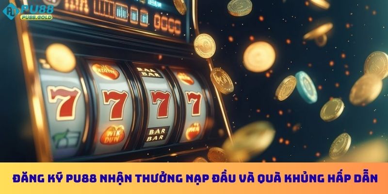 Đăng Ký PU88 - Nhận Ưu Đãi Quà Khủng Hấp Dẫn