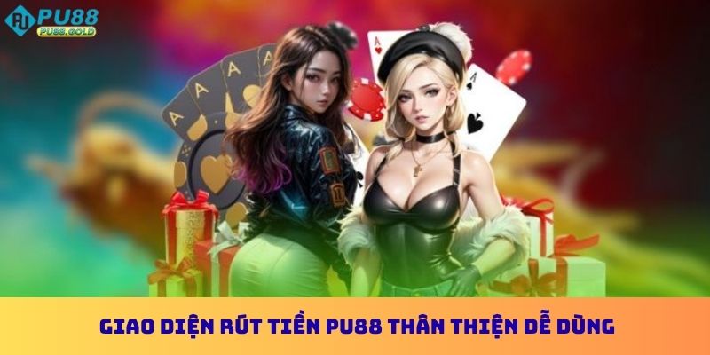Giao diện rút tiền PU88 thân thiện dễ dùng