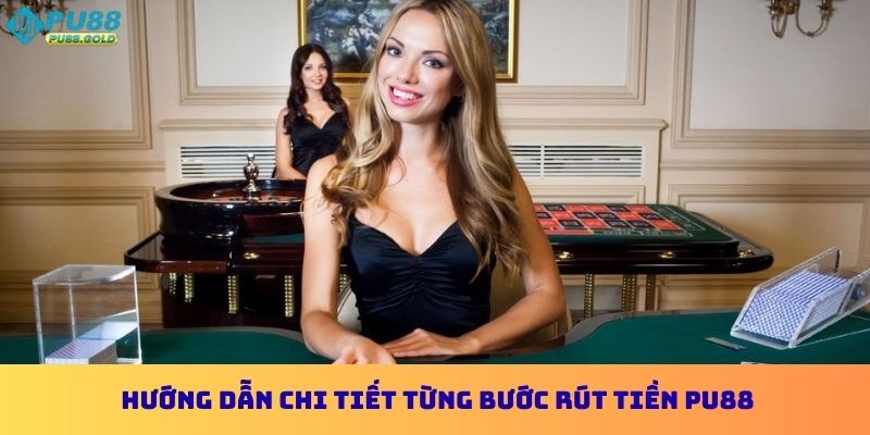Hướng dẫn chi tiết từng bước rút tiền PU88
