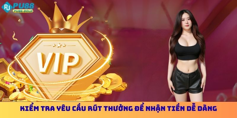 Kiểm tra yêu cầu rút thưởng để nhận tiền dễ dàng