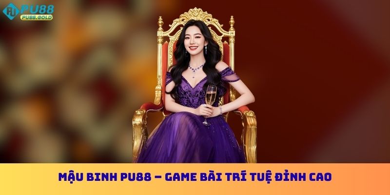 Mậu Binh Pu88 Game Trí Tuệ Ưu Đãi Khủng Chiến Thắng Lớn