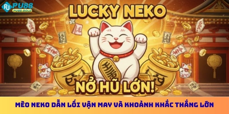 Mèo Neko dẫn lối vận may và khoảnh khắc thắng lớn