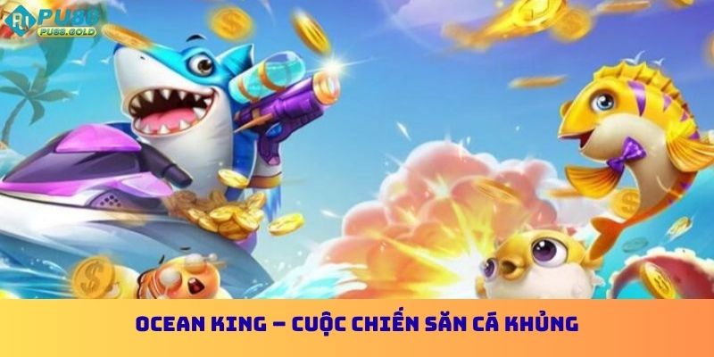 Ocean King – Cuộc chiến săn cá khủng