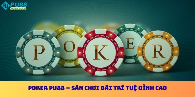 Poker Pu88 Trí Tuệ Luật Chơi Ưu Đãi Hấp Dẫn