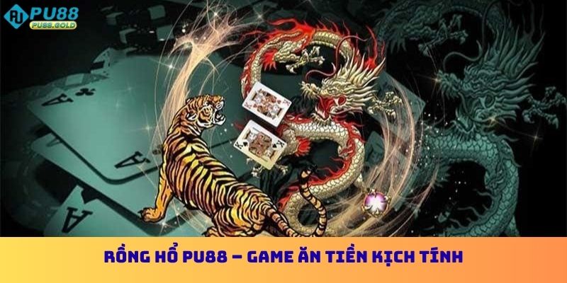 Rồng Hổ PU88 - Game Ăn Tiền Kịch Tính