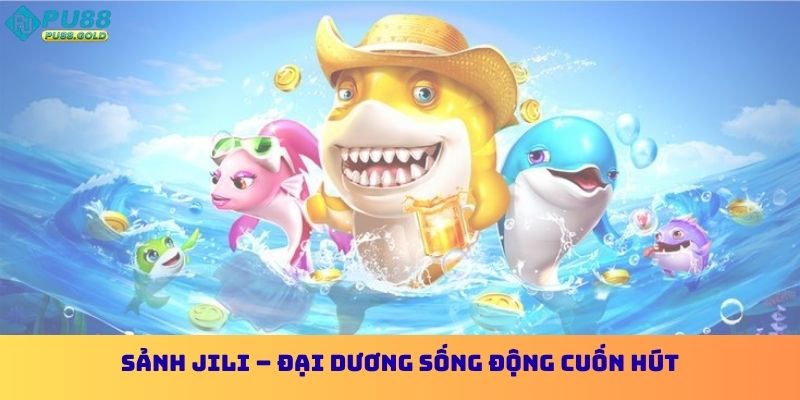 Sảnh Jili – Đại dương sống động cuốn hút