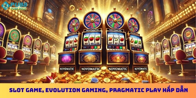 Slot game, Evolution Gaming, Pragmatic Play hấp dẫn