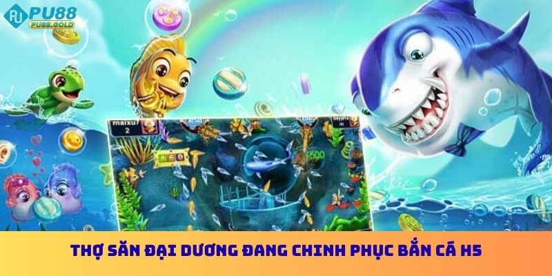 Bắn Cá H5 PU88 Thế Giới Đại Dương Rực Rỡ Cùng Kho Báu Đổi Thưởng