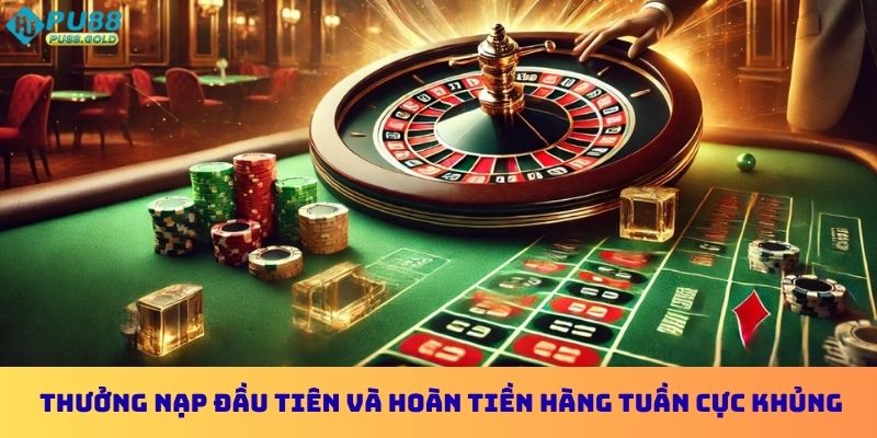 Thưởng nạp đầu tiên và hoàn tiền hàng tuần cực khủng