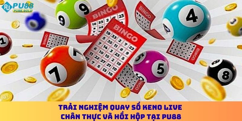 Trải nghiệm quay số Keno Live chân thực và hồi hộp tại PU88