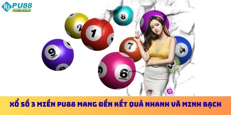 Xổ số 3 Miền PU88 mang đến kết quả nhanh và minh bạch
